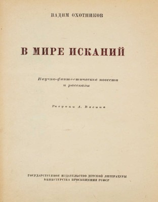 Охотников В. В мире исканий. Научно-фантастические повести и рассказы / Рис. А. Васина. М.; Л.: Детгиз, 1949.